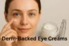 Say Goodbye to Tired Eyes: Derm-Backed Eye Creams That Truly Work - Post Thumbnail