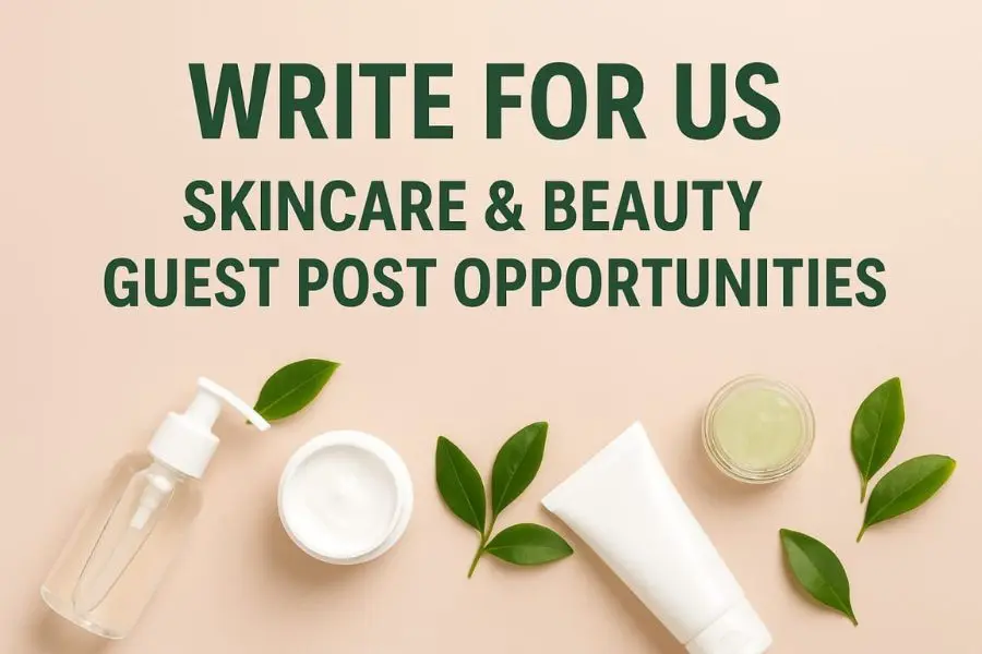 Flat lay of skincare products and green leaves on a beige background with bold text "Write for Us – Skincare & Beauty Guest Post Opportunities, skincare write for us, beauty write for us, health write for us, skincare guest post.